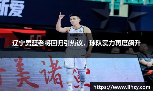 辽宁男篮老将回归引热议，球队实力再度飙升