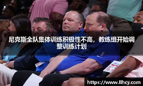 尼克斯全队集体训练积极性不高，教练组开始调整训练计划