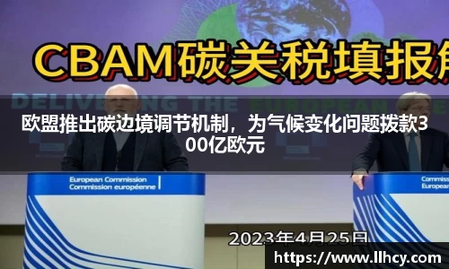 欧盟推出碳边境调节机制，为气候变化问题拨款300亿欧元