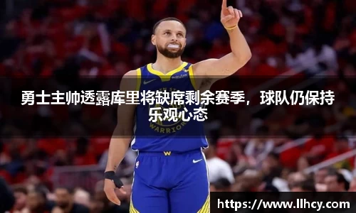 勇士主帅透露库里将缺席剩余赛季，球队仍保持乐观心态