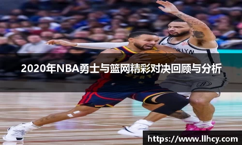 2020年NBA勇士与篮网精彩对决回顾与分析